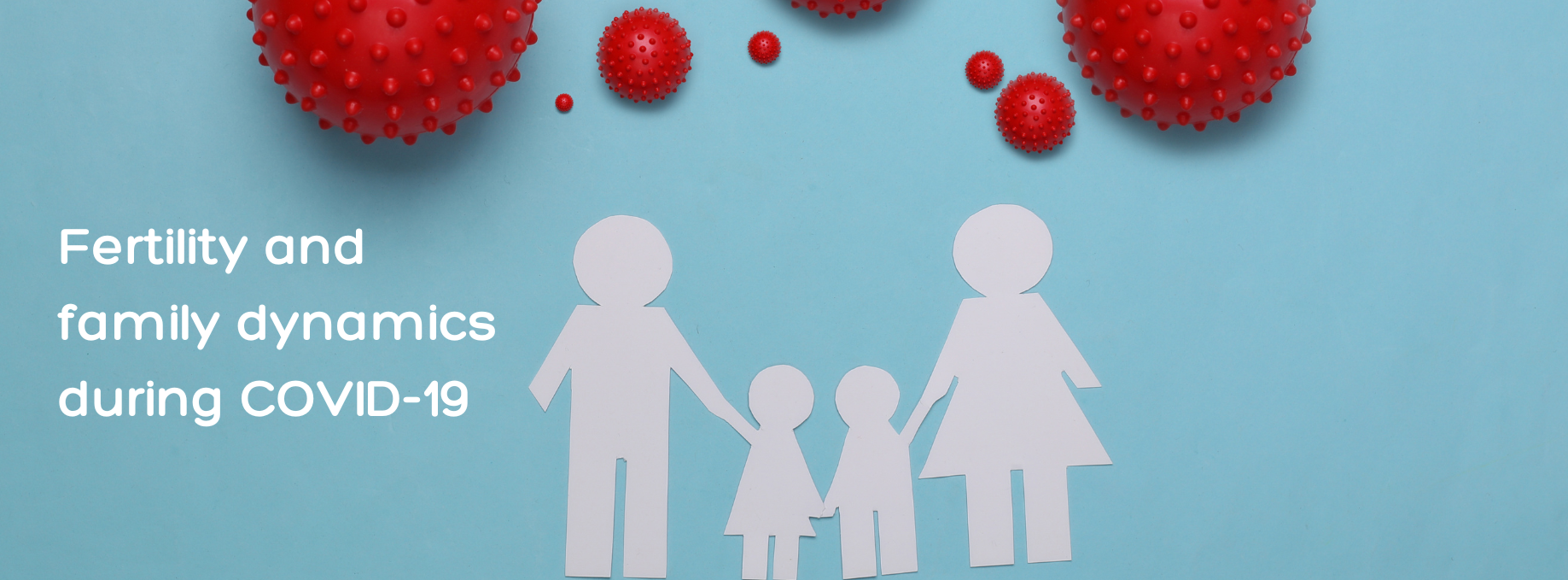 Paper cut-outs of a family on a turquoise background with red balls shaped like COVID-19 and text to one side: Lessons learned: Fertility and family dynamics during COVID-19